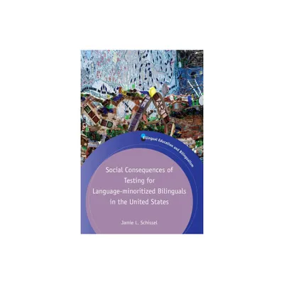 Social Consequences of Testing for Language-Minoritized Bilinguals in the United States - (Bilingual Education & Bilingualism) by Jamie L Schissel