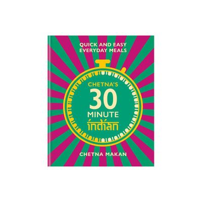 Chetnas 30 Minute Indian - by Chetna Makan (Hardcover)