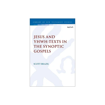 Jesus and Yhwh-Texts in the Synoptic Gospels - (Library of New Testament Studies) by Scott Brazil (Hardcover)