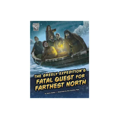 The Greely Expeditions Fatal Quest for Farthest North - (Deadly Expeditions) by Golriz Golkar (Paperback)