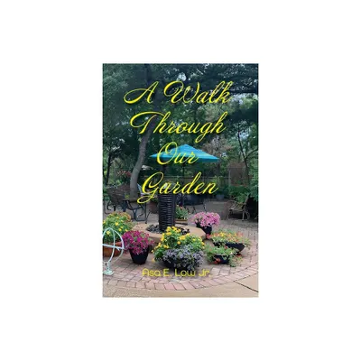 A Walk Through Our Garden - by Asa L Low (Paperback)