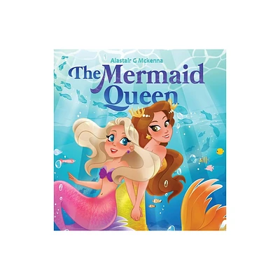 The Mermaid Queen - by Alastair McKenna (Hardcover)