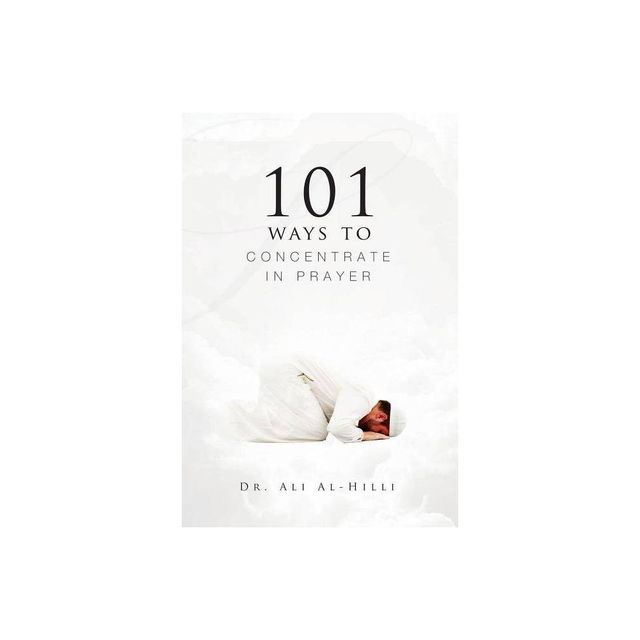 101 Ways to Concentrate in Prayer - by Al-Hilli (Paperback)