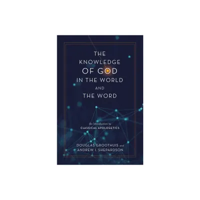 The Knowledge of God in the World and the Word - by Douglas Groothuis & Andrew I Shepardson (Hardcover)