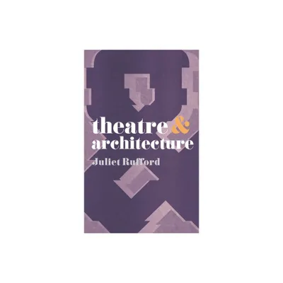 Theatre and Architecture - by Juliet Rufford (Paperback)