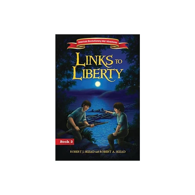 Links to Liberty - (American Revolutionary War Adventures) by Robert J Skead (Paperback)