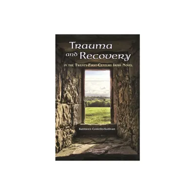 Trauma and Recovery in the Twenty-First-Century Irish Novel