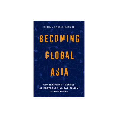 Becoming Global Asia - (Transpacific Studies) by Cheryl Narumi Naruse (Paperback)