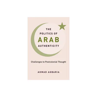 The Politics of Arab Authenticity - by Ahmad Agbaria (Paperback)