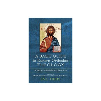 A Basic Guide to Eastern Orthodox Theology - by Eve Tibbs (Paperback)