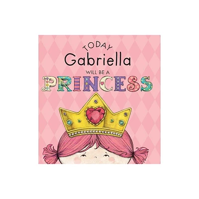 Today Gabriella Will Be a Princess - by Paula Croyle (Hardcover)