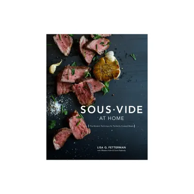 Sous Vide at Home - by Lisa Q Fetterman & Meesha Halm & Scott Peabody (Hardcover)