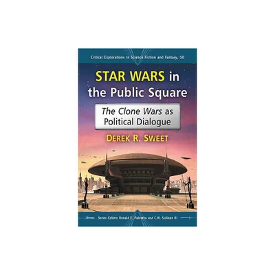 Star Wars in the Public Square - (Critical Explorations in Science Fiction and Fantasy) by Derek R Sweet (Paperback)