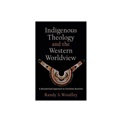 Indigenous Theology and the Western Worldview - (Acadia Studies in Bible and Theology) by Randy S Woodley (Paperback)