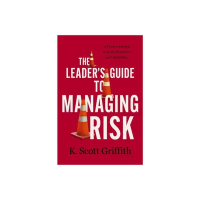 The Leaders Guide to Managing Risk - by K Scott Griffith (Hardcover)