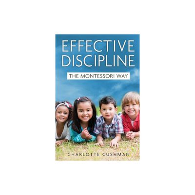 Effective Discipline the Montessori Way - by Charlotte Cushman (Paperback)