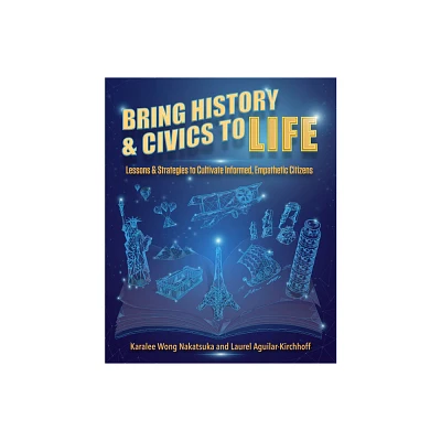 Bring History and Civics to Life - by Karalee Wong Nakatsuka & Laurel Aguilar-Kirchhoff (Paperback)