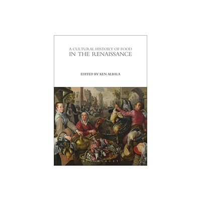 A Cultural History of Food in the Renaissance - (Cultural Histories) by Ken Albala (Paperback)