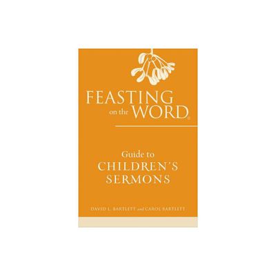 Feasting on the Word Guide to Childrens Sermons - by David L Bartlett & Carol Bartlett (Paperback)