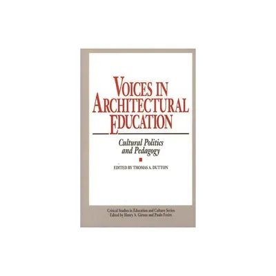 Voices in Architectural Education - (Critical Studies in Education and Culture) by Thomas Dutton (Hardcover)