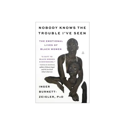 Nobody Knows the Trouble Ive Seen - by Inger Burnett-Zeigler (Paperback)