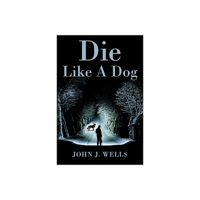 Die Like A Dog - by John J Wells (Paperback)