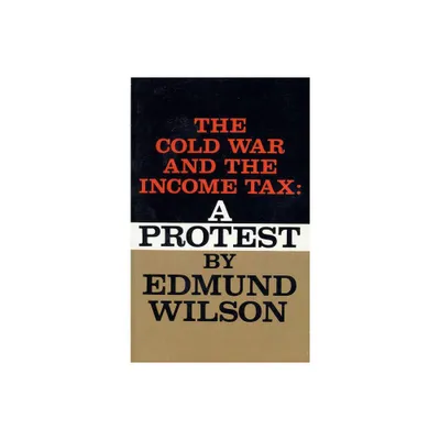 The Cold War and the Income Tax - by Edmund Wilson (Paperback)