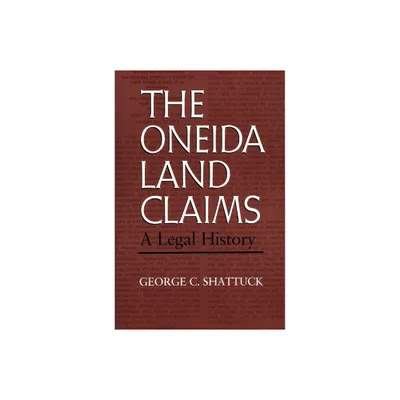 The Oneida Land Claims - (Iroquois and Their Neighbors) by George Shattuck (Paperback)