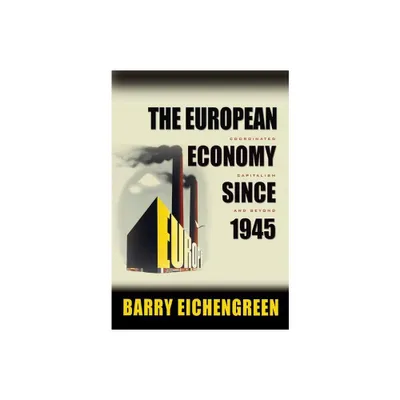 The European Economy Since 1945 - (Princeton Economic History of the Western World) by Barry Eichengreen (Paperback)