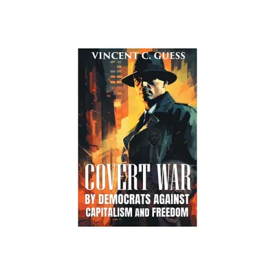 Covert War by Democrats Against Capitalism and Freedom - by Vincent C Guess (Paperback)