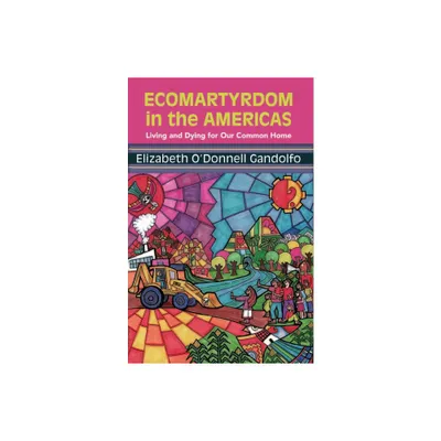 Ecomartyrdom in the Americas: Living and Dying for Our Common Home - (Ecology and Justice) by Gandolfo (Paperback)