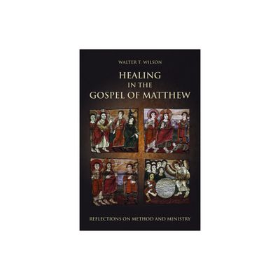 Healing in the Gospel of Matthew - by Walter T Wilson (Paperback)