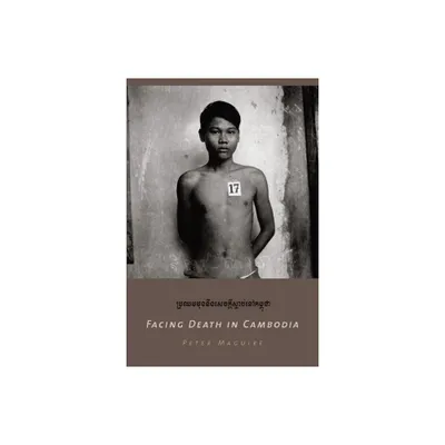 Facing Death in Cambodia - by Peter Maguire (Hardcover)