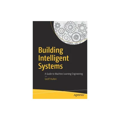 Building Intelligent Systems - by Geoff Hulten (Paperback)