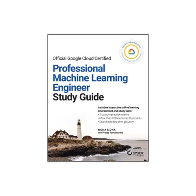 Official Google Cloud Certified Professional Machine Learning Engineer Study Guide - (Sybex Study Guide) by Mona Mona & Pratap Ramamurthy