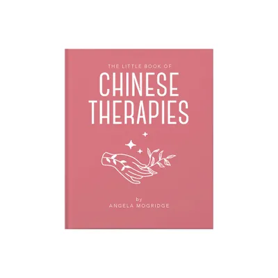 The Little Book of Ancient Chinese Therapies - (Little Books of Mind, Body & Spirit) by Angela Mogridge (Hardcover)