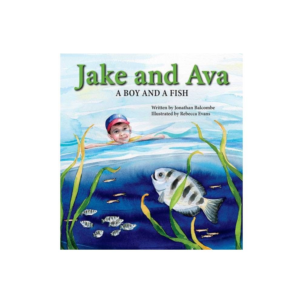 Jake and Ava: A Boy and a Fish - by Jonathan Balcombe (Hardcover)