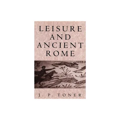 Leisure and Ancient Rome - by J P Toner (Paperback)