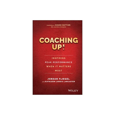 Coaching Up! Inspiring Peak Performance When It Matters Most - by Jordan Fliegel (Hardcover)