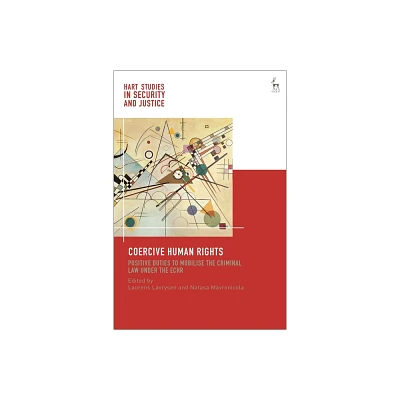 Coercive Human Rights - (Hart Studies in Security and Justice) by Laurens Lavrysen & Ben Saul & Natasa Mavronicola & Liora Lazarus (Paperback)