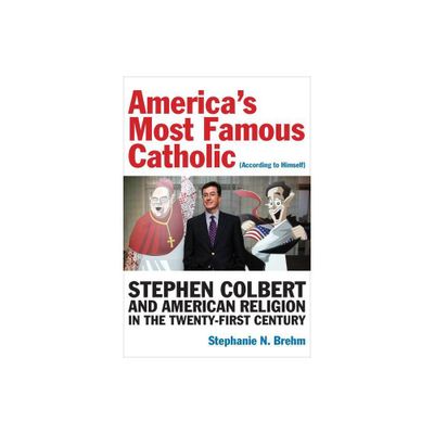 Americas Most Famous Catholic (According to Himself) - (Catholic Practice in North America) by Stephanie N Brehm (Paperback)