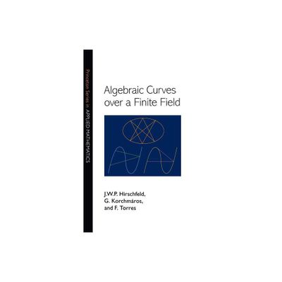 Algebraic Curves Over a Finite Field - (Princeton Applied Mathematics) by J W P Hirschfeld & Gabor Korchmaros & Fernando Torres (Hardcover)