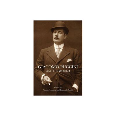 Giacomo Puccini and His World - (Bard Music Festival) by Arman Schwartz & Emanuele Senici (Paperback)