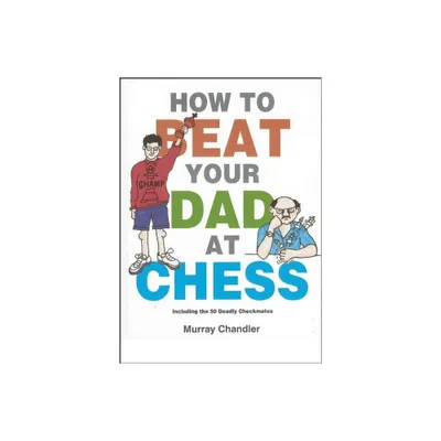 How to Beat Your Dad at Chess - (Chess for Kids) by Murray Chandler (Hardcover)