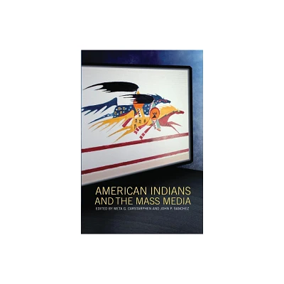 American Indians and the Mass Media - by Meta G Carstarphen & John P Sanchez (Paperback)