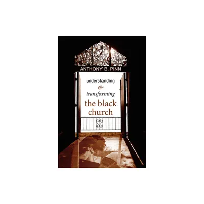 Understanding & Transforming the Black Church - by Anthony B Pinn (Paperback)