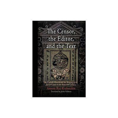 The Censor, the Editor, and the Text - (Jewish Culture and Contexts) by Amnon Raz-Krakotzkin (Hardcover)