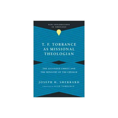 T. F. Torrance as Missional Theologian - (New Explorations in Theology) by Joseph H Sherrard (Paperback)