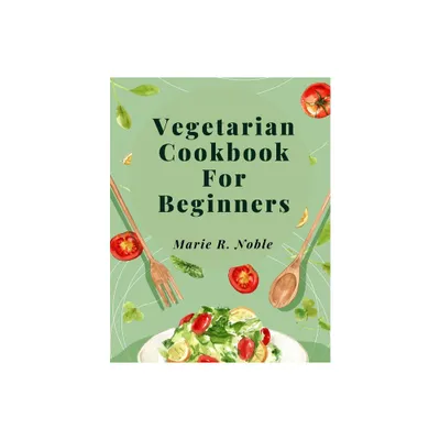 Vegetarian Cookbook For Beginners - by Marie R Noble (Paperback)