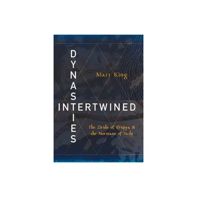 Dynasties Intertwined - (Medieval Societies, Religions, and Cultures) by Matt King (Hardcover)